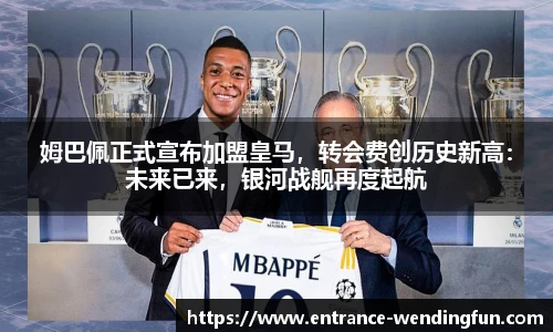 姆巴佩正式宣布加盟皇马，转会费创历史新高：未来已来，银河战舰再度起航