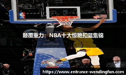 颠覆重力：NBA十大惊艳扣篮集锦