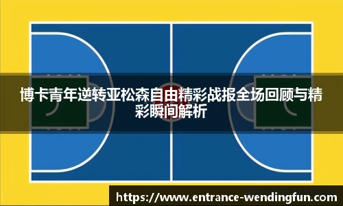 博卡青年逆转亚松森自由精彩战报全场回顾与精彩瞬间解析
